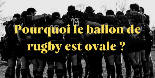 Pourquoi le ballon de rugby est ovale ?